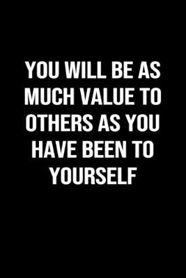 Book cover for You Will Be As Much Value To Others As You Have Been To Yourself