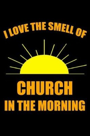 Cover of I Love the Smell of Church in the Morning