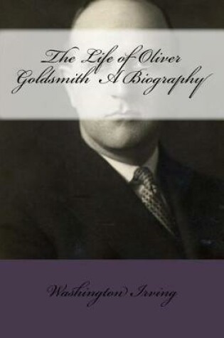 Cover of The Life of Oliver Goldsmith a Biography