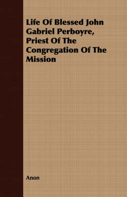 Book cover for Life Of Blessed John Gabriel Perboyre, Priest Of The Congregation Of The Mission