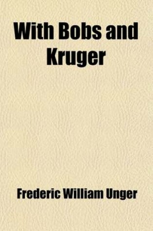 Cover of With Bobs and Kruger; Experiences and Observations of an American War Correspondent in the Field with Both Armies, Illustrated from Photographs Take