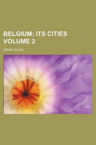 Cover of Belgium Volume 2; Its Cities