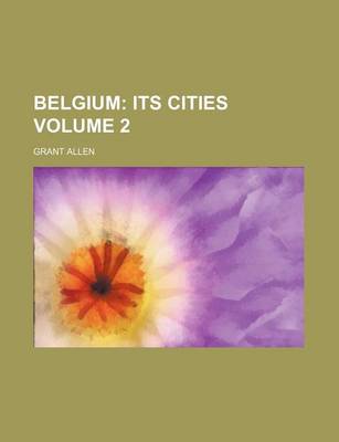 Book cover for Belgium Volume 2; Its Cities