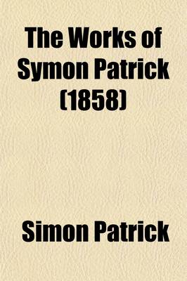 Book cover for The Works of Symon Patrick (Volume 4); Including His Autobiography