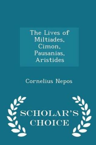 Cover of The Lives of Miltiades, Cimon, Pausanias, Aristides - Scholar's Choice Edition