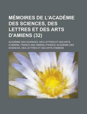 Book cover for Memoires de L'Academie Des Sciences, Des Lettres Et Des Arts D'Amiens (32)