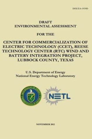 Cover of Draft Environmental Assessment for the Center for Commercialization of Electric Technology (CCET), Reese Technology Center (RTC) Wind and Battery Integration Project, Lubbock County, Texas (DOE/EA-1939D)
