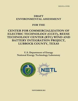 Book cover for Draft Environmental Assessment for the Center for Commercialization of Electric Technology (CCET), Reese Technology Center (RTC) Wind and Battery Integration Project, Lubbock County, Texas (DOE/EA-1939D)