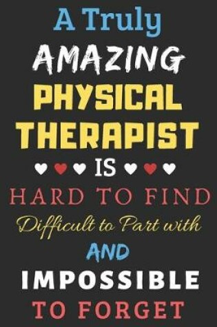 Cover of A Truly Amazing Physical Therapist Is Hard To Find Difficult To Part With And Impossible To Forget