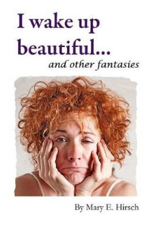 Cover of I Wake Up Beautiful and Other Fantasies