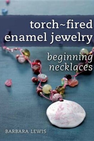 Cover of Torch-Fired Enamel Jewelry, Beginning Necklaces
