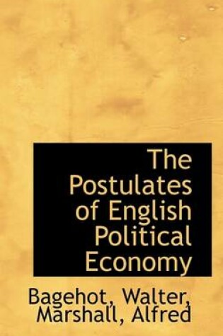 Cover of The Postulates of English Political Economy