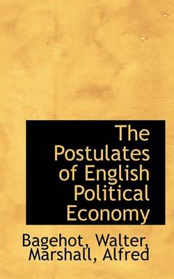 Book cover for The Postulates of English Political Economy