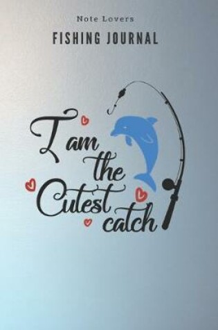 Cover of I am the cutest catch - Fishing Journal