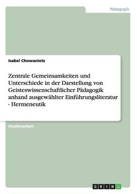 Book cover for Zentrale Gemeinsamkeiten und Unterschiede in der Darstellung von Geisteswissenschaftlicher Padagogik anhand ausgewahlter Einfuhrungsliteratur - Hermeneutik