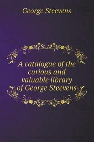 Cover of A catalogue of the curious and valuable library of George Steevens