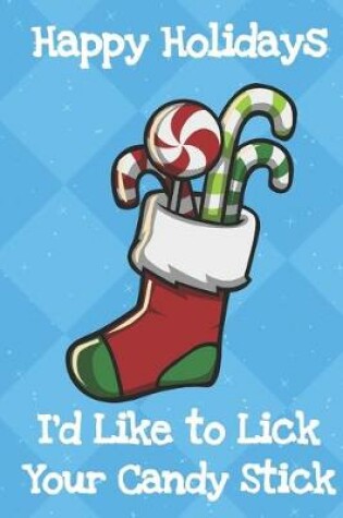 Cover of Happy Holidays Id Like To Lick Your Candy Stick