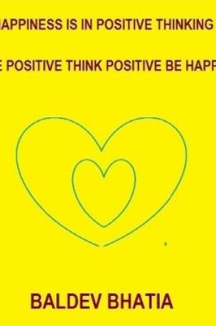 Cover of Happiness Is In Positive Thinking - Be Positive Think Positive Be Happy