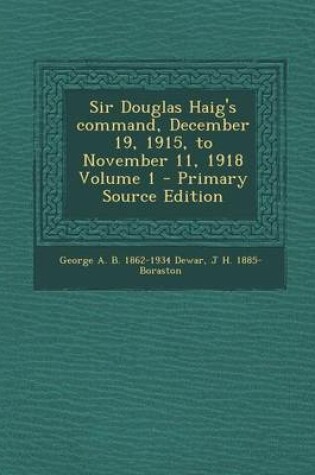 Cover of Sir Douglas Haig's Command, December 19, 1915, to November 11, 1918 Volume 1