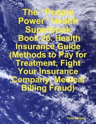 Book cover for The "People Power" Health Superbook: Book 26. Health Insurance Guide (Methods to Pay for Treatment, Fight Your Insurance Company, Medical Billing Fraud)