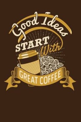 Cover of Good Ideas Start With Great Coffee