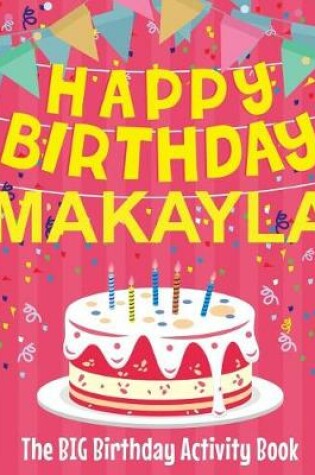 Cover of Happy Birthday Makayla - The Big Birthday Activity Book