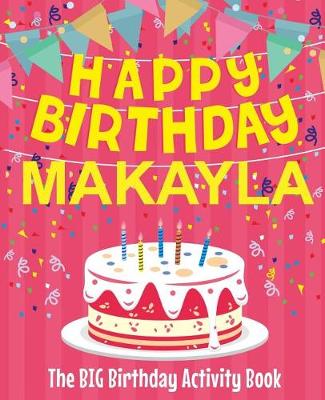 Book cover for Happy Birthday Makayla - The Big Birthday Activity Book