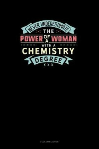 Cover of Never Underestimate The Power Of A Woman With A Chemistry Degree