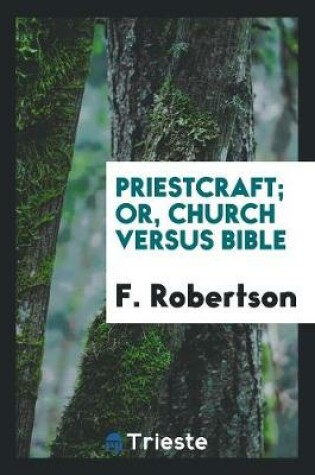Cover of Priestcraft; Or, Church Versus Bible