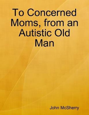 Book cover for To Concerned Moms, from an Autistic Old Man