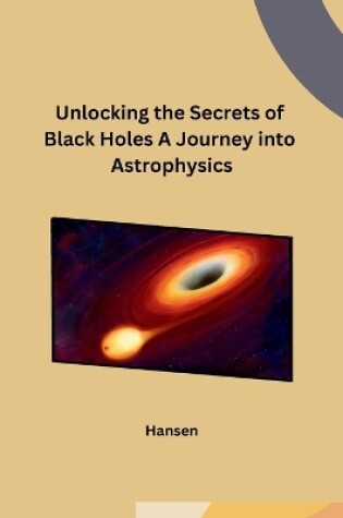 Cover of Unlocking the Secrets of Black Holes A Journey into Astrophysics