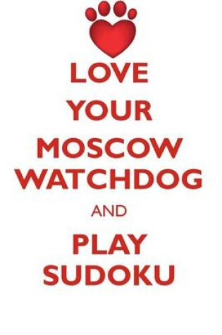 Cover of LOVE YOUR MOSCOW WATCHDOG AND PLAY SUDOKU MOSCOW WATCHDOG SUDOKU LEVEL 1 of 15