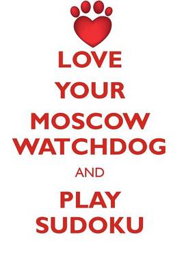 Book cover for LOVE YOUR MOSCOW WATCHDOG AND PLAY SUDOKU MOSCOW WATCHDOG SUDOKU LEVEL 1 of 15