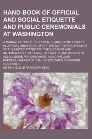 Cover of Hand-Book of Official and Social Etiquette and Public Ceremonials at Washington; A Manual of Rules, Precedents, and Forms in Vogue in Official and Social Life at the Seat of Government of the United States for the Guidance and Information of Officials, Dip