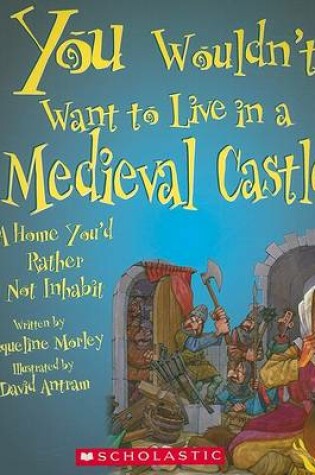 Cover of You Wouldn't Want to Live in a Medieval Castle!