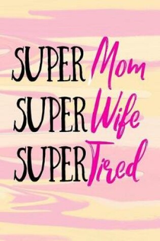 Cover of Super Mom Super Wife Super Tired