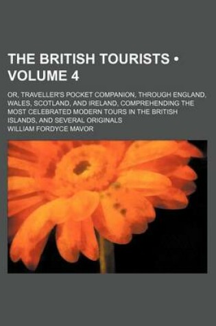 Cover of The British Tourists (Volume 4); Or, Traveller's Pocket Companion, Through England, Wales, Scotland, and Ireland, Comprehending the Most Celebrated Mo