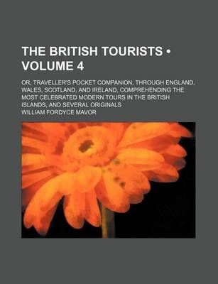 Book cover for The British Tourists (Volume 4); Or, Traveller's Pocket Companion, Through England, Wales, Scotland, and Ireland, Comprehending the Most Celebrated Mo