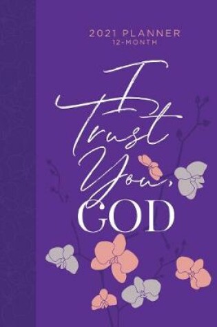 Cover of 2021 12-Month Planner: I Trust you God (Faux Ziparound)