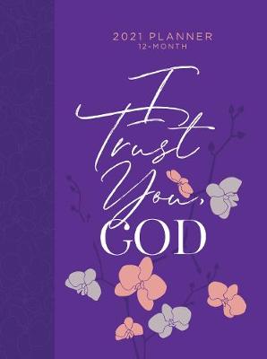 Book cover for 2021 12-Month Planner: I Trust you God (Faux Ziparound)