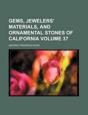 Book cover for Gems, Jewelers' Materials, and Ornamental Stones of California Volume 37