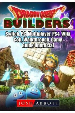 Cover of Dragon Quest Builders, Switch, Pc, Multiplayer, Ps4, Wiki, Cod, Walkthrough, Game Guide Unofficial