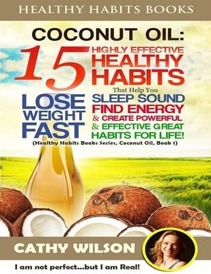 Book cover for Healthy Habits Books: Coconut Oil: 15 Highly Effective Healthy Habits That Help You Lose Weight Fast, Sleep Sound, Find Energy & Create Powerful and Effective Great Habits for Life