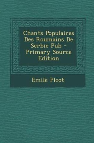 Cover of Chants Populaires Des Roumains de Serbie Pub - Primary Source Edition