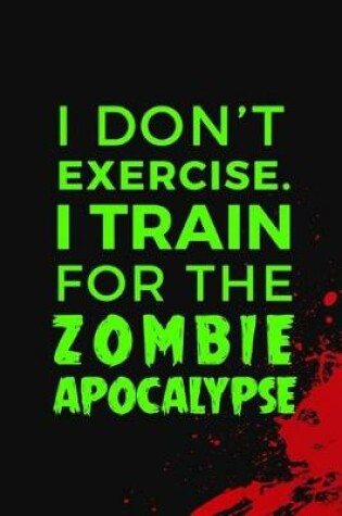 Cover of I Don't Excercise I Train For The Zombie Apocalypse