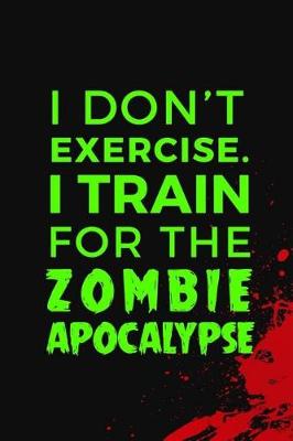 Book cover for I Don't Excercise I Train For The Zombie Apocalypse