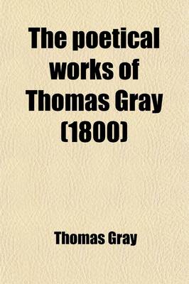 Book cover for The Poetical Works of Thomas Gray; With the Life of the Author