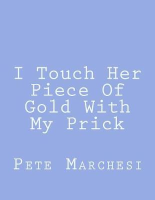 Book cover for I Touch Her Piece Of Gold With My Prick