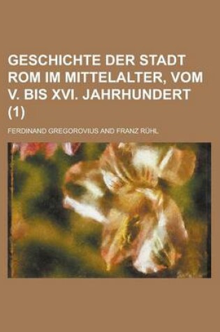 Cover of Geschichte Der Stadt ROM Im Mittelalter, Vom V. Bis XVI. Jahrhundert (1)
