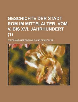 Book cover for Geschichte Der Stadt ROM Im Mittelalter, Vom V. Bis XVI. Jahrhundert (1)